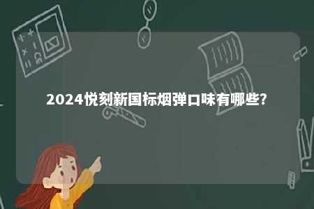 2024悦刻新国标烟弹口味有哪些？ 